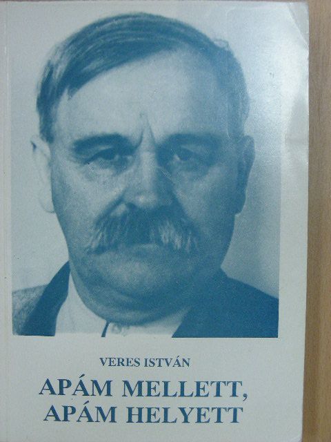 Veres István - Apám mellett, Apám helyett [antikvár]