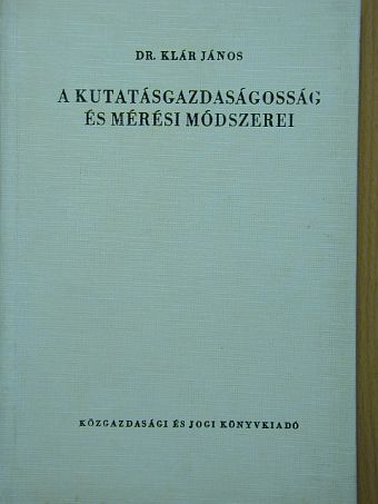 Dr. Klár János - A kutatásgazdaságosság és mérési módszerei [antikvár]