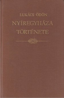 Lukács Ödön - Nyíregyháza története (Reprint) [antikvár]