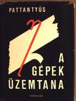 Dr. Pattantyús Á. Géza - A gépek üzemtana [antikvár]