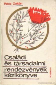 RÁCZ ZOLTÁN - Családi és társadalmi rendezvények kézikönyve [antikvár]