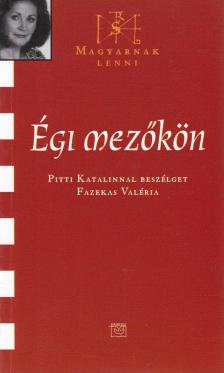 Pitti Katalin - Égi mezőkön - Pitti Katalinnal beszélget Fazekas Valéria [antikvár]
