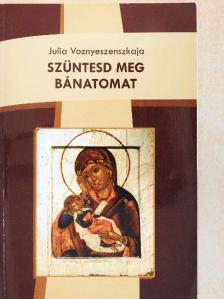 Julia Voznyeszenszkaja - Szüntesd meg bánatomat [antikvár]