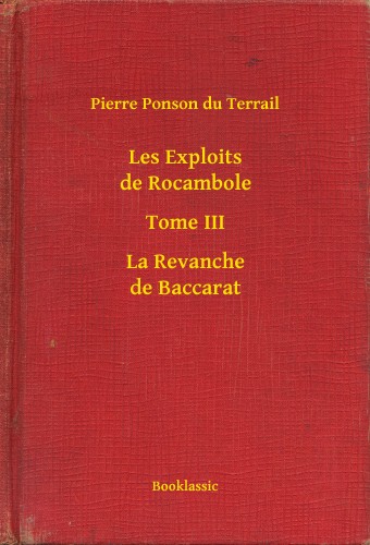 Ponson du Terrail Pierre - Les Exploits de Rocambole - Tome III - La Revanche de Baccarat [eKönyv: epub, mobi]