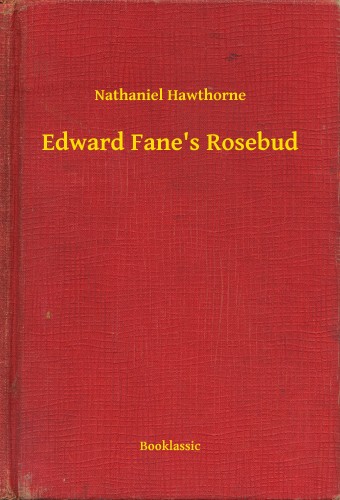 Nathaniel Hawthorne - Edward Fane's Rosebud [eKönyv: epub, mobi]