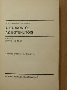Roy Chapman Andrews - A Sarkoktól az Egyenlitőig [antikvár]
