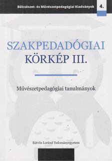 Balázs Zoltán, Bethlenfalvy Ádám, Bodnár Gábor, Bujtor Anna, Czakó Dóra, Eck Júlia, Kárpáti Andrea, Pallag Andrea, Schilling Árpád, Szíjártó Imre - Szakpedagógiai körkép III. [antikvár]