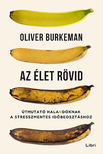 Oliver Burkeman - Az élet rövid - Útmutató halandóknak a stresszmentes időbeosztáshoz