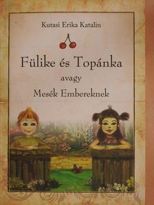 Kutasi Erika Katalin - Fülike és Topánka avagy Mesék Embereknek (aláírt példány) [antikvár]