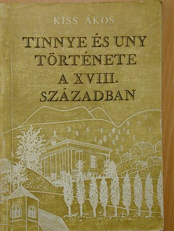 Kiss Ákos - Tinnye és Uny története a XVIII. században [antikvár]