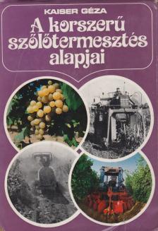 Kaiser Géza - A korszerű szőlőtermesztés alapjai [antikvár]