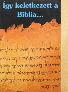 Így keletkezett a Biblia... [antikvár]