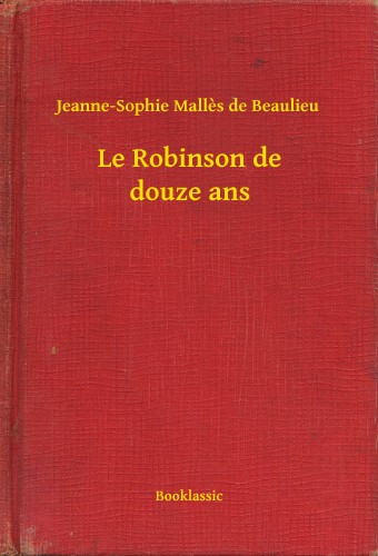 Beaulieu Jeanne-Sophie Malles de - Le Robinson de douze ans [eKönyv: epub, mobi]