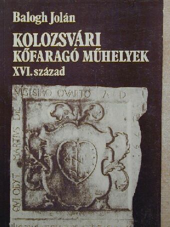 Balogh Jolán - Kolozsvári kőfaragó műhelyek [antikvár]