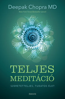 Deepak Chopra - Teljes meditáció - Szeretetteljes, tudatos élet [eKönyv: epub, mobi]