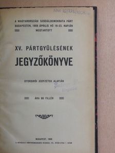 A magyarországi Szociáldemokrata Párt Budapesten, 1908 április hó 19-23. napján megtartott XV. pártgyülésének jegyzőkönyve [antikvár]