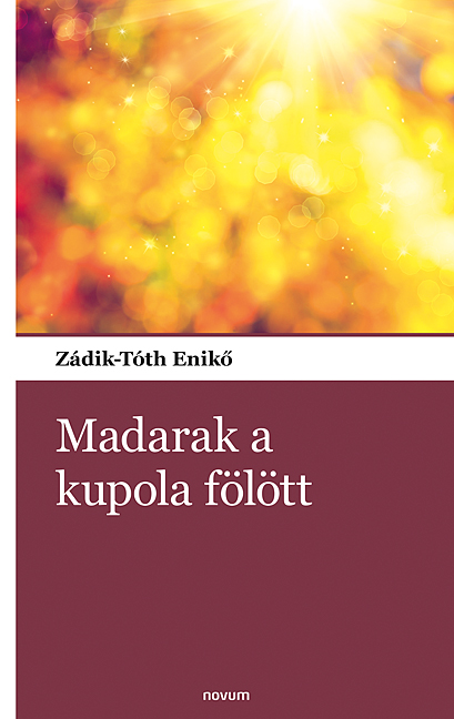 Zádik-Tóth Enikő - Madarak a kupola fölött