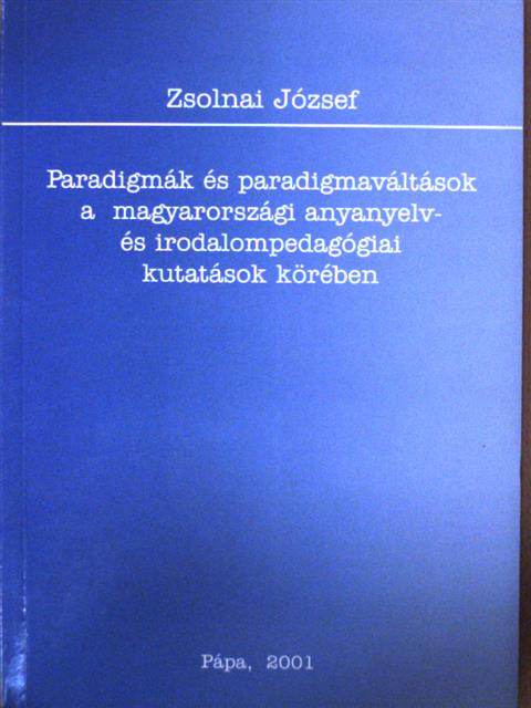 Zsolnai József - Paradigmák és paradigmaváltások a magyarországi anyanyelv- és irodalompedagógiai kutatások körében [antikvár]
