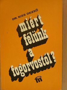 Dr. Kiss Dezső - Miért félünk a fogorvostól? [antikvár]