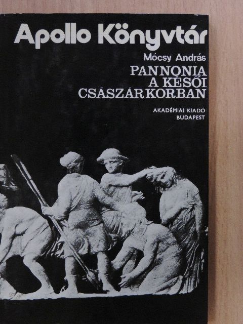 Mócsy András - Pannonia a késői császárkorban [antikvár]