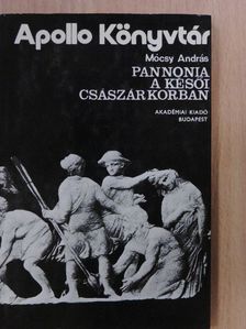 Mócsy András - Pannonia a késői császárkorban [antikvár]
