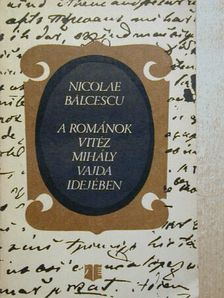 Nicolae Balcescu - A románok Vitéz Mihály vajda idejében [antikvár]
