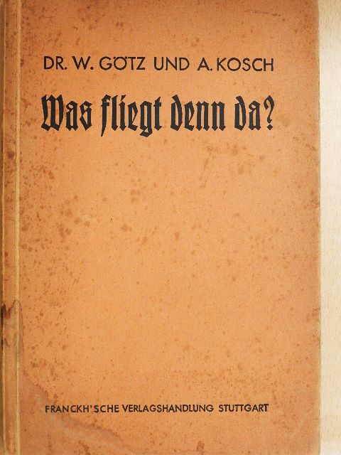 Alois Kosch - Was fliegt denn da? (gótbetűs) [antikvár]