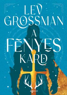 Lev Grossman - A fényes kard [eKönyv: epub, mobi]
