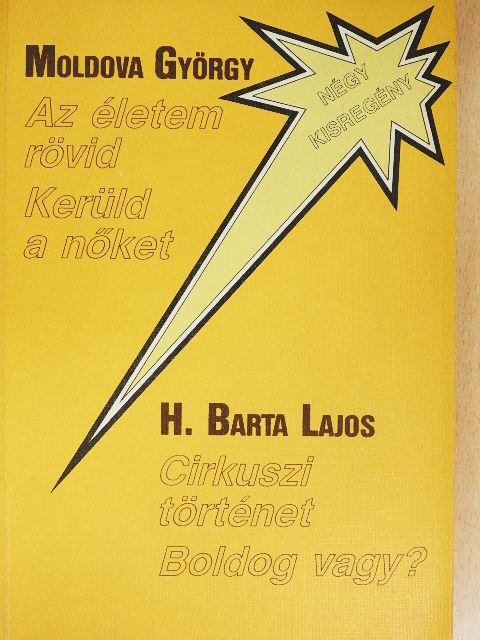 H. Barta Lajos - Az életem rövid/Kerüld a nőket/Cirkuszi történet/Boldog vagy? [antikvár]