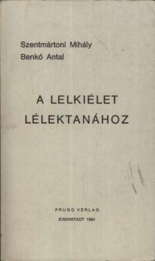 Benkő Antal, Szentmártoni Mihály - A lelkiélet lélektanához [antikvár]