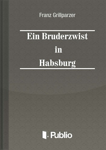 Grillparzer, Franz - Ein Bruderzwist in Habsburg [eKönyv: epub, mobi, pdf]