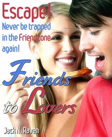 Raven Jack N. - Friends into Lovers: Escape and Never be Trapped In The Friendzone Ever Again! [eKönyv: epub, mobi]