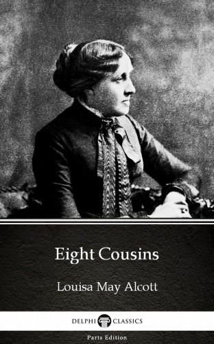 Louisa May Alcott - Eight Cousins by Louisa May Alcott (Illustrated) [eKönyv: epub, mobi]