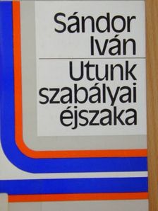 Sándor Iván - Utunk szabályai éjszaka [antikvár]
