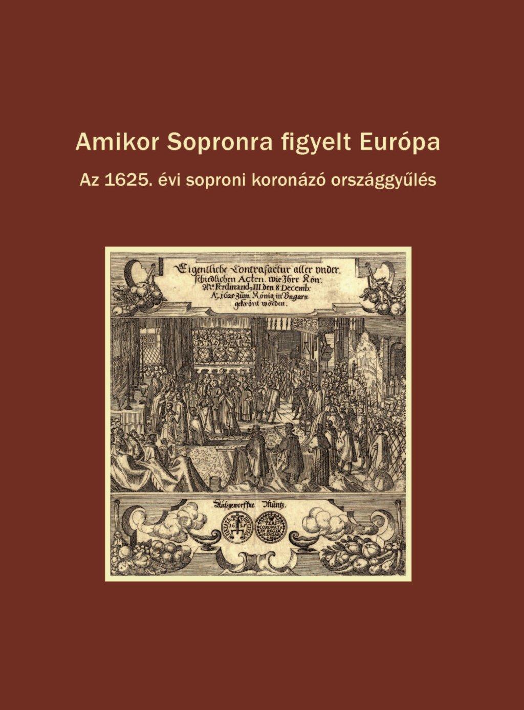 Dominkovits Péter - Katona Csaba - Pálffy Géza (szerk.) - Amikor Sopronra figyelt Európa.  Az 1625. évi soproni koronázó országgyűlés