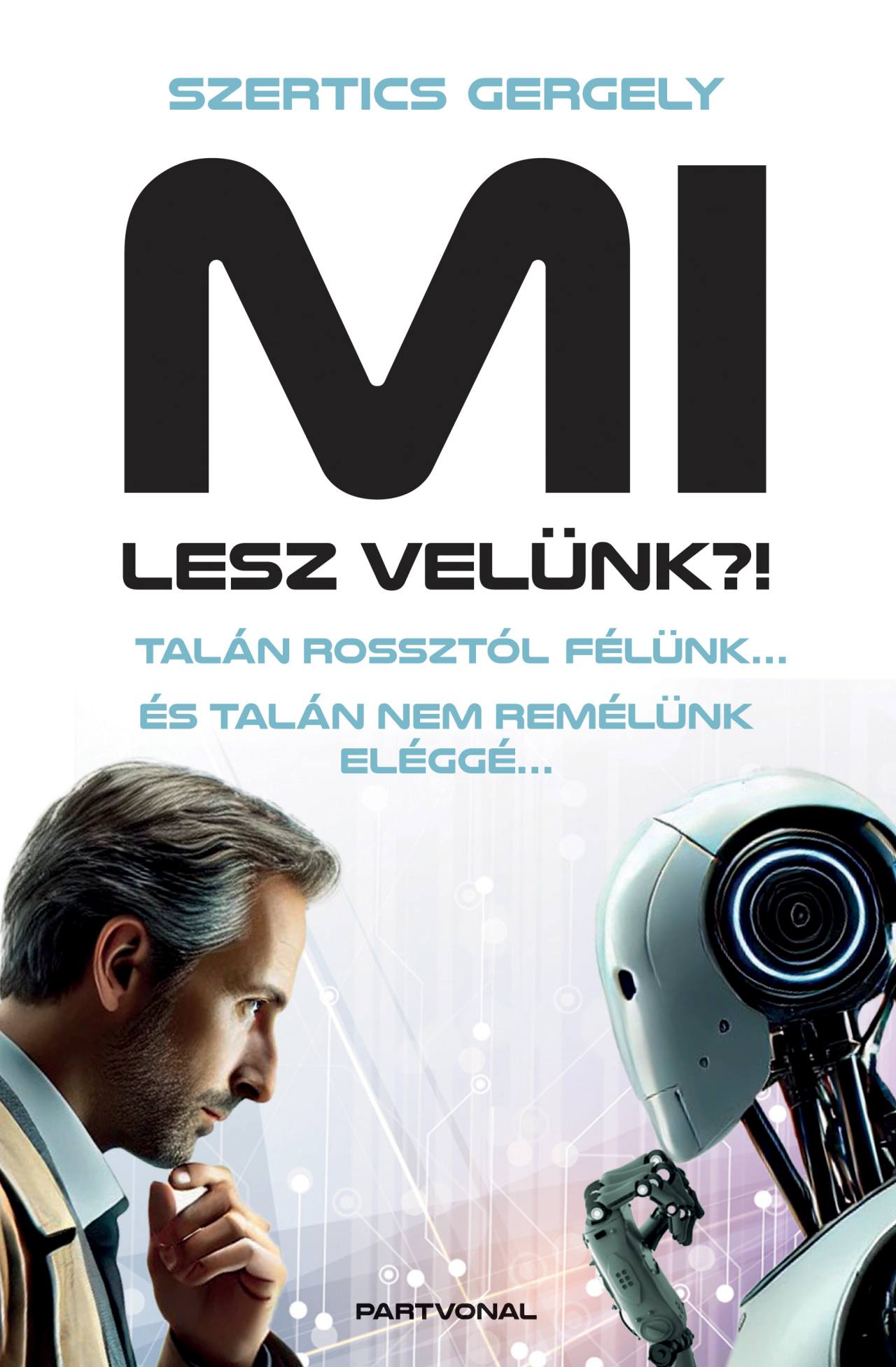 Szertics Gergely - MI lesz velünk?! - Talán rossztól félünk... És talán nem remélünk eléggé...