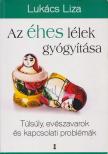 Lukács Liza - Az éhes lélek gyógyítása - Túlsúly, evészavarok és kapcsolati problémák [antikvár]