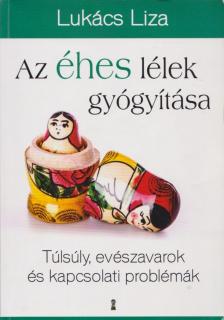 Lukács Liza - Az éhes lélek gyógyítása - Túlsúly, evészavarok és kapcsolati problémák [antikvár]