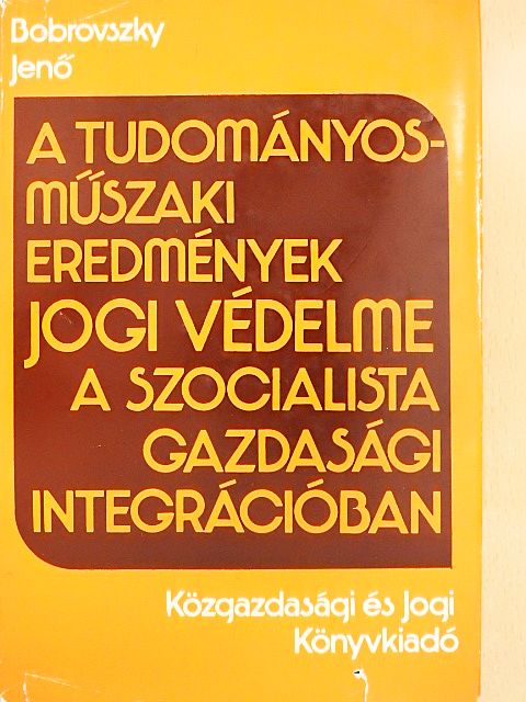 Bobrovszky Jenő - A tudományos-műszaki eredmények jogi védelme a szocialista gazdasági integrációban [antikvár]
