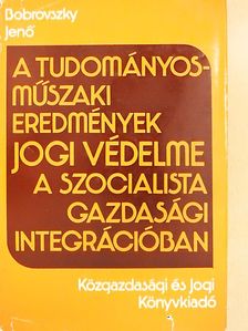 Bobrovszky Jenő - A tudományos-műszaki eredmények jogi védelme a szocialista gazdasági integrációban [antikvár]
