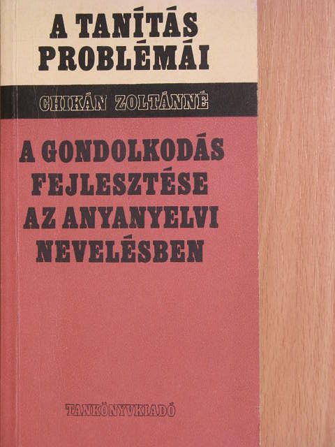 Chikán Zoltánné - A gondolkodás fejlesztése az anyanyelvi nevelésben [antikvár]