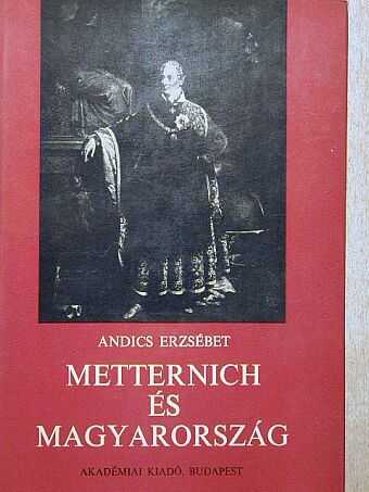 Andics Erzsébet - Metternich és Magyarország [antikvár]