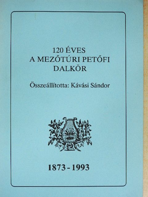 Kávási Sándor - 120 éves a Mezőtúri Petőfi Dalkör [antikvár]