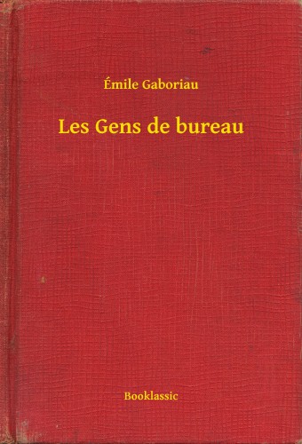 ÉMILE GABORIAU - Les Gens de bureau [eKönyv: epub, mobi]