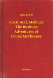 Ferber, Edna - Roast Beef, Medium: The Business Adventures of Emma McChesney [eKönyv: epub, mobi]