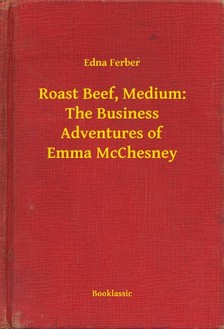 Ferber, Edna - Roast Beef, Medium: The Business Adventures of Emma McChesney [eKönyv: epub, mobi]