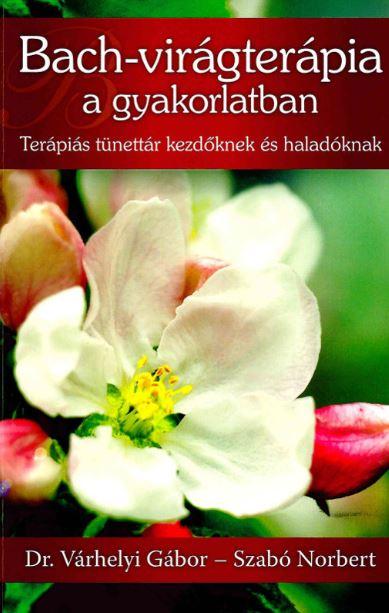Szabó Norbert - Dr. Várhelyi Gábor - Bach-virágterápia a gyakorlatban: Terápiás tünettár kezdőknek és haladóknak
