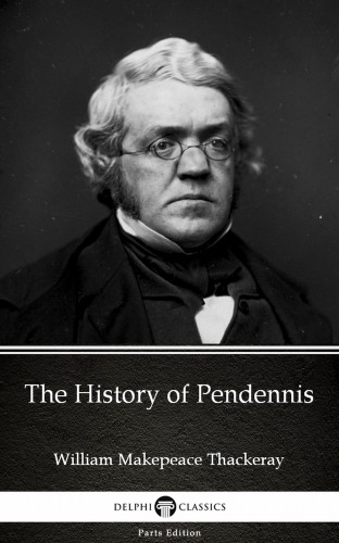 Delphi Classics William Makepeace Thackeray, - The History of Pendennis by William Makepeace Thackeray (Illustrated) [eKönyv: epub, mobi]