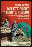 SZABÓ PÉTER - Keleti front, nyugati fogság - A magyar honvédség a második világháborúban és azután 1941-1946