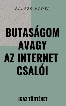 Balázs Márta - Butaságom avagy az internet csalói [eKönyv: epub, mobi]